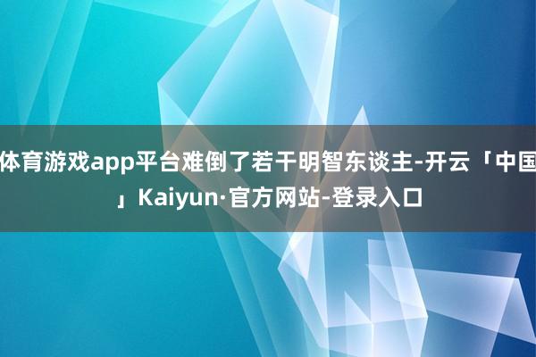 体育游戏app平台难倒了若干明智东谈主-开云「中国」Kaiyun·官方网站-登录入口