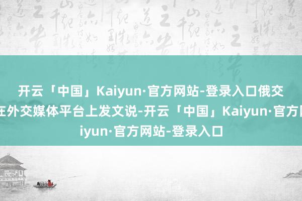 开云「中国」Kaiyun·官方网站-登录入口 俄交通输送部2日在外交媒体平台上发文说-开云「中国」Kaiyun·官方网站-登录入口
