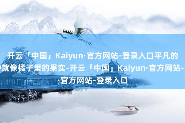 开云「中国」Kaiyun·官方网站-登录入口平凡的卵巢囊肿就像橘子里的果实-开云「中国」Kaiyun·官方网站-登录入口