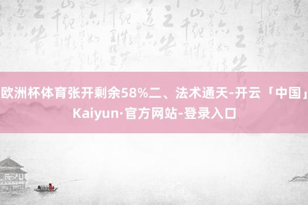 欧洲杯体育张开剩余58%二、法术通天-开云「中国」Kaiyun·官方网站-登录入口