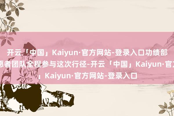 开云「中国」Kaiyun·官方网站-登录入口功绩部“柔光天神”志愿者团队全程参与这次行径-开云「中国」Kaiyun·官方网站-登录入口